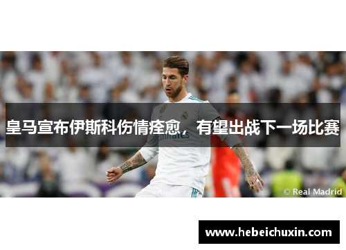 皇马宣布伊斯科伤情痊愈，有望出战下一场比赛