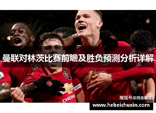 曼联对林茨比赛前瞻及胜负预测分析详解
