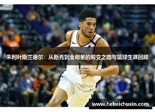 朱利叶斯兰德尔：从新秀到全明星的蜕变之路与篮球生涯回顾