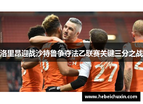 洛里昂迎战沙特鲁争夺法乙联赛关键三分之战
