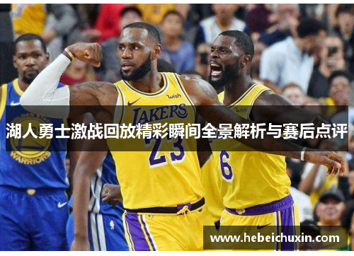 湖人勇士激战回放精彩瞬间全景解析与赛后点评