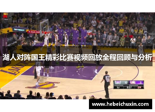 湖人对阵国王精彩比赛视频回放全程回顾与分析