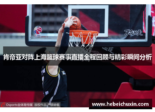 肯帝亚对阵上海篮球赛事直播全程回顾与精彩瞬间分析